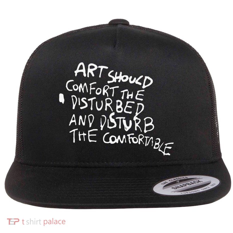 Art Should Comfort The Disturbed And Disturb Funny Design Flat Bill Trucker Hat