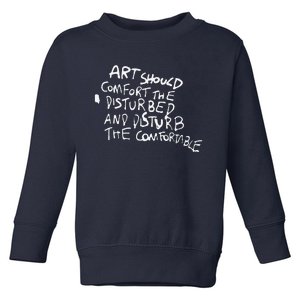 Art Should Comfort The Disturbed And Disturb Funny Design Toddler Sweatshirt