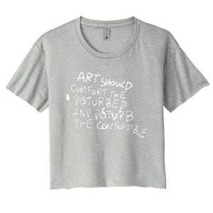 Art Should Comfort The Disturbed And Disturb Funny Design Women's Crop Top Tee