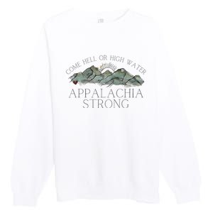 Appalachia Strong Come Hell Or High Water Mountain Nc Vn Tn Premium Crewneck Sweatshirt