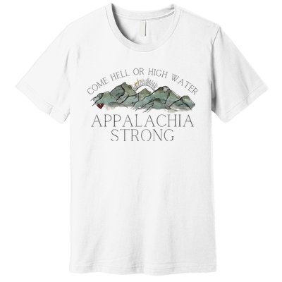 Appalachia Strong Come Hell Or High Water Mountain Nc Vn Tn Premium T-Shirt