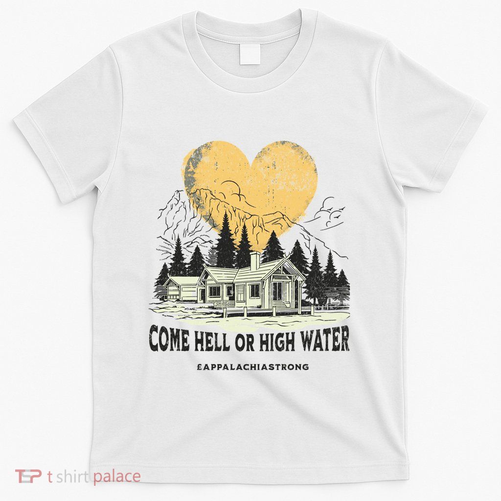 Appalachia Strong Come Hell Or High Water Mountain T-Shirt