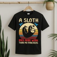A Sloth Does More Work Than My Pancreas T-Shirt