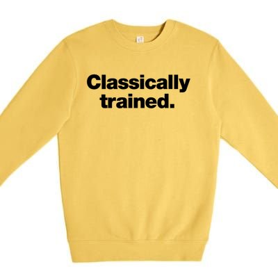 A Simple Design That Says Classically Trained Gift Premium Crewneck Sweatshirt