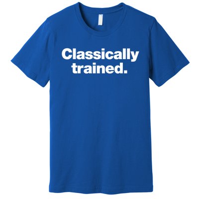 A Simple Design That Says Classically Trained Gift Premium T-Shirt