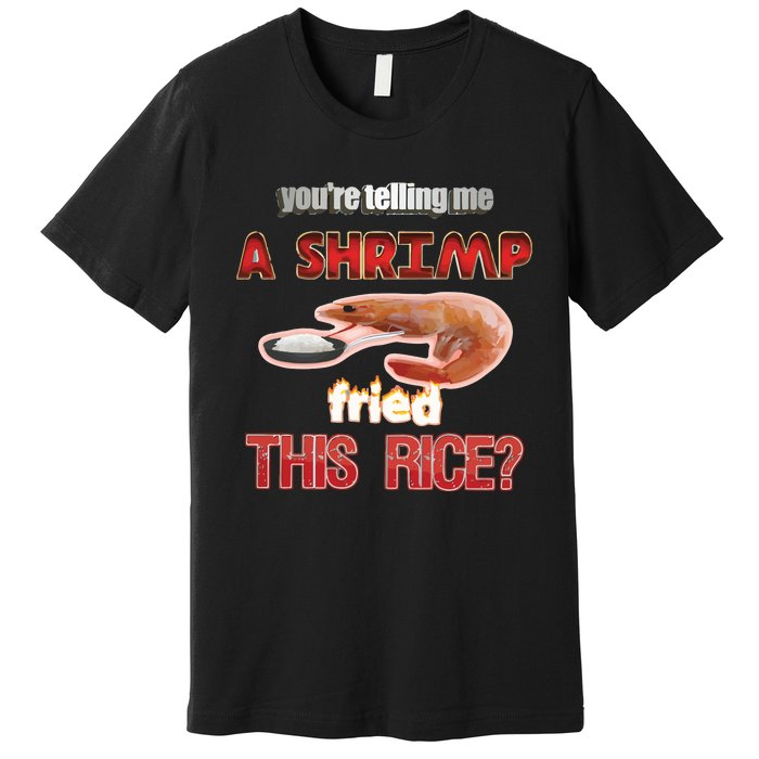 A Shrimp Fried This Rice Tastefully Misinterpreted Dank Meme Premium T-Shirt