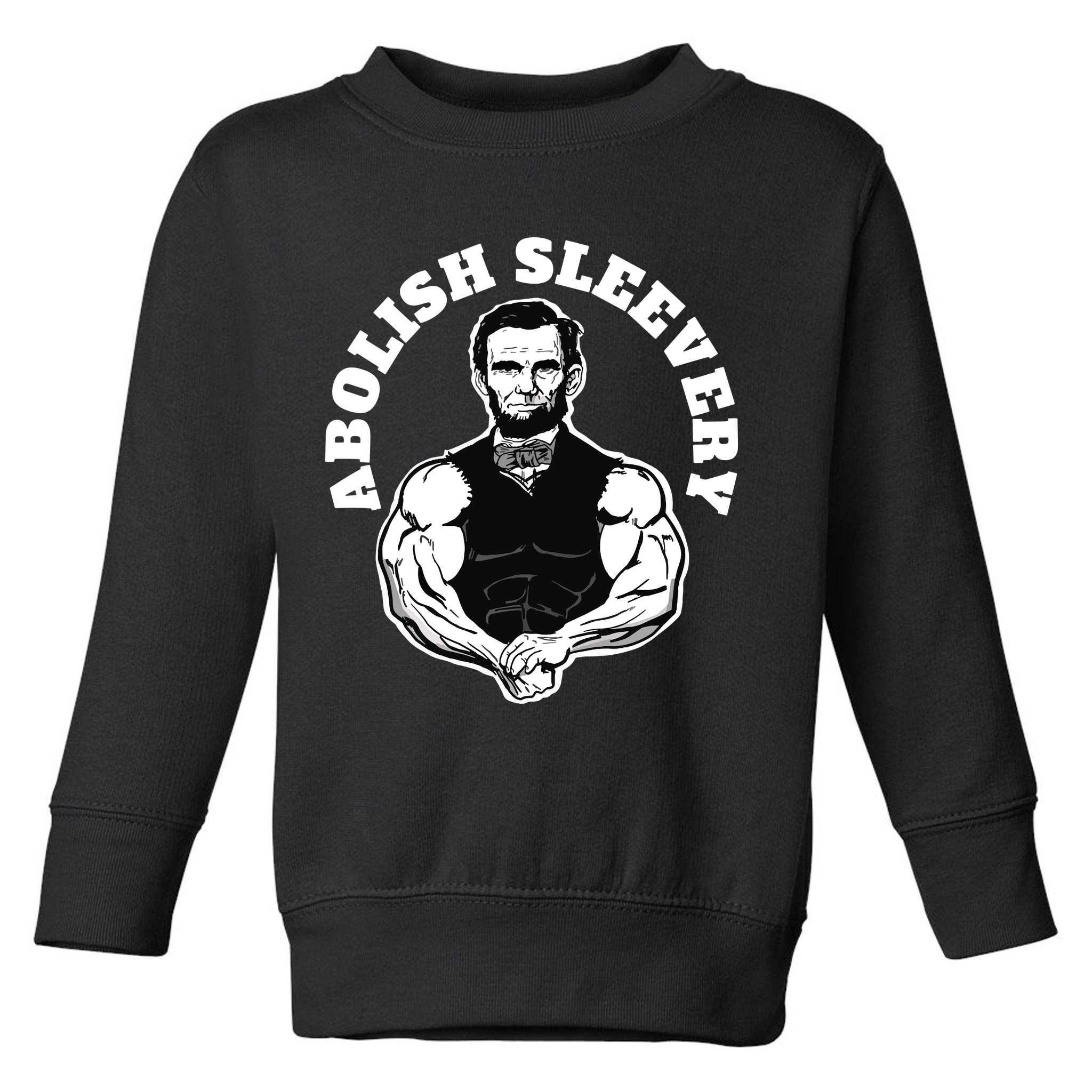 Abolish Sleevery Funny Abraham Lincoln Free The Sleeves Toddler Sweatshirt