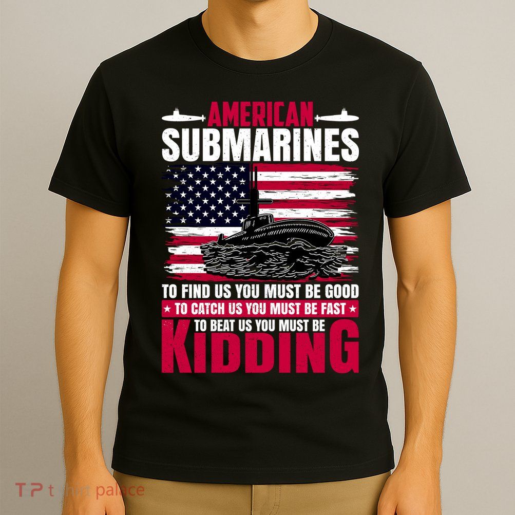 American Submarines Funny Must Be Good Fast Kidding T-Shirt