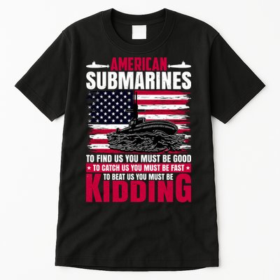 American Submarines Funny Must Be Good Fast Kidding Tall T-Shirt