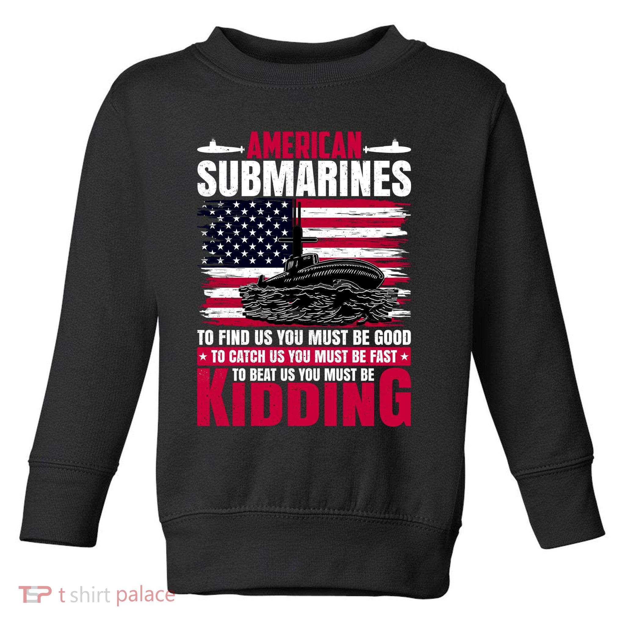 American Submarines Funny Must Be Good Fast Kidding Toddler Sweatshirt