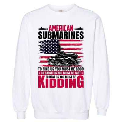 American Submarines Funny Must Be Good Fast Kidding Garment-Dyed Sweatshirt