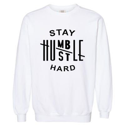 Always Stay Humble Hustle Hard Spread Kindness Inspirational Garment-Dyed Sweatshirt