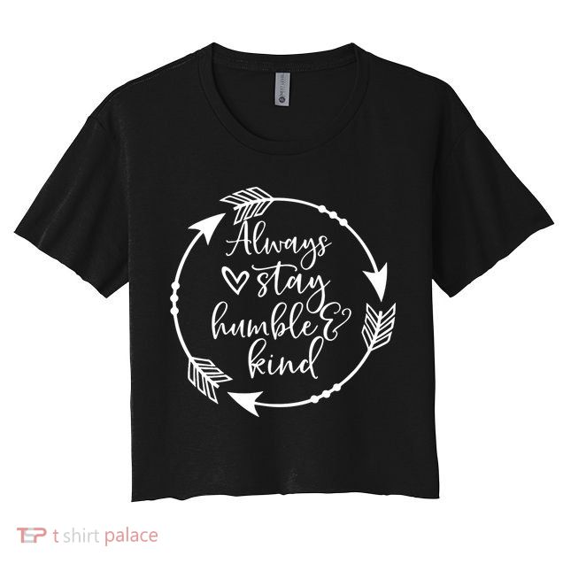 Always Stay Humble And Kind Spread Kindness Inspirational Crop Top