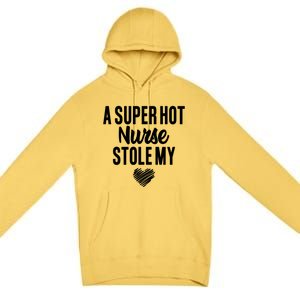 A Super Hot Nurse Stole My Heart Cute Gift Premium Pullover Hoodie