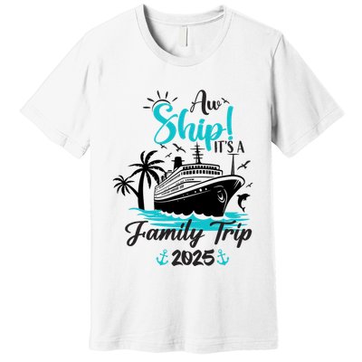 Aw Ship ItS A Family Trip 2025 Family Cruise Vacation Funny Premium T-Shirt