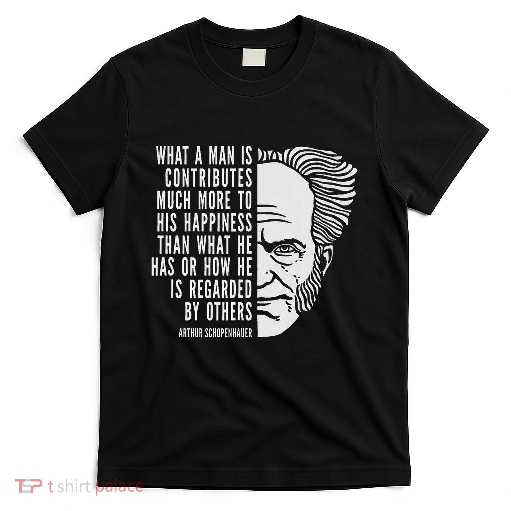 Arthur Schopenhauer Inspirational Quote What A Man Is T-Shirt