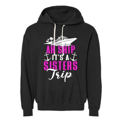 Ah Ship ItS A Sisters Trip Cruising Cruise Ship Garment-Dyed Fleece Hoodie