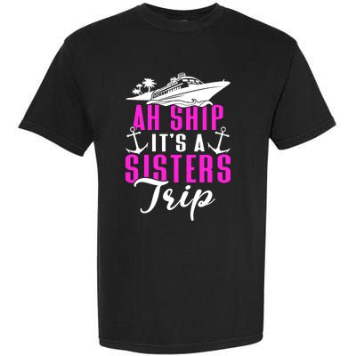 Ah Ship ItS A Sisters Trip Cruising Cruise Ship Garment-Dyed Heavyweight T-Shirt