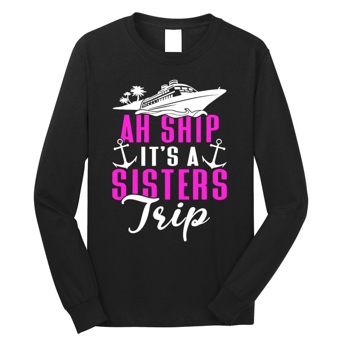 Ah Ship ItS A Sisters Trip Cruising Cruise Ship Long Sleeve Shirt