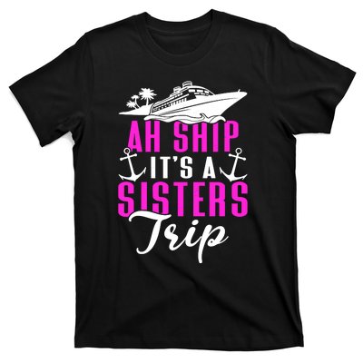 Ah Ship ItS A Sisters Trip Cruising Cruise Ship T-Shirt