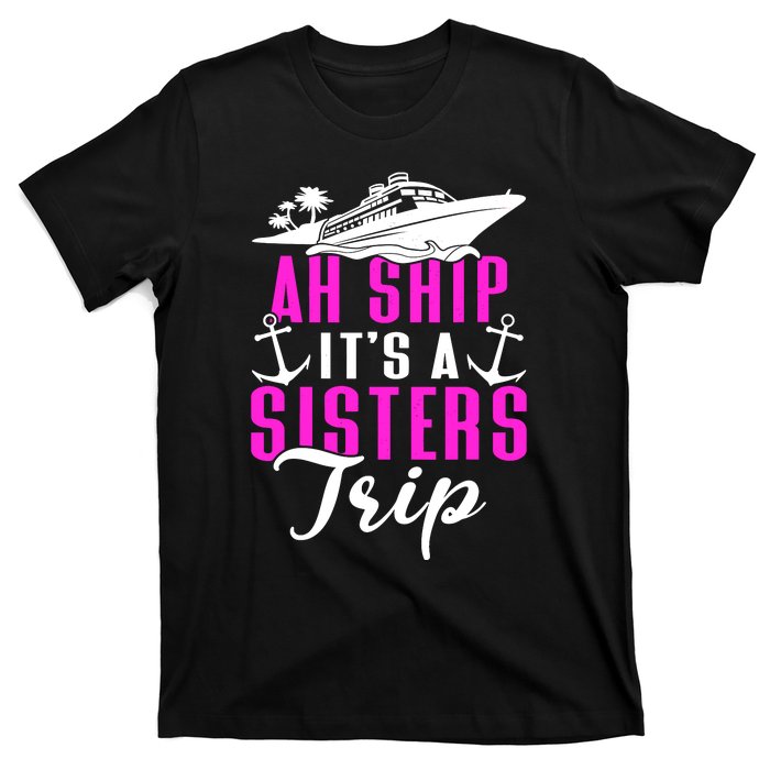 Ah Ship ItS A Sisters Trip Cruising Cruise Ship T-Shirt