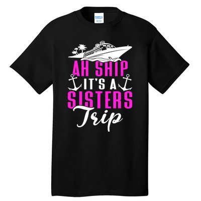 Ah Ship ItS A Sisters Trip Cruising Cruise Ship Tall T-Shirt