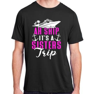 Ah Ship ItS A Sisters Trip Cruising Cruise Ship Adult ChromaSoft Performance T-Shirt