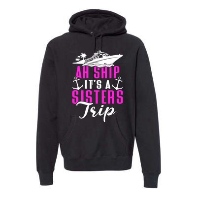 Ah Ship ItS A Sisters Trip Cruising Cruise Ship Premium Hoodie