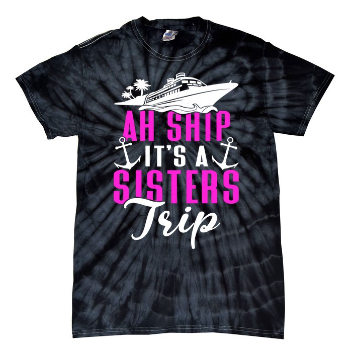 Ah Ship ItS A Sisters Trip Cruising Cruise Ship Tie-Dye T-Shirt