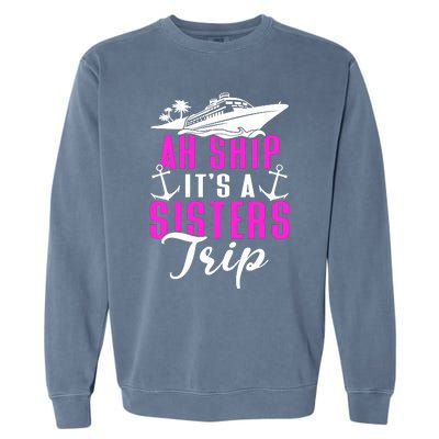 Ah Ship ItS A Sisters Trip Cruising Cruise Ship Garment-Dyed Sweatshirt