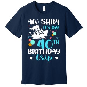 Aw Ship! ItS My 40th Birthday Trip Cruise Vacation Cruising Premium T-Shirt