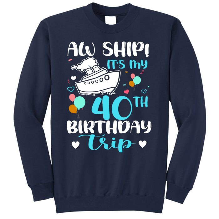 Aw Ship! ItS My 40th Birthday Trip Cruise Vacation Cruising Tall Sweatshirt