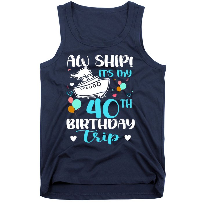 Aw Ship! ItS My 40th Birthday Trip Cruise Vacation Cruising Tank Top