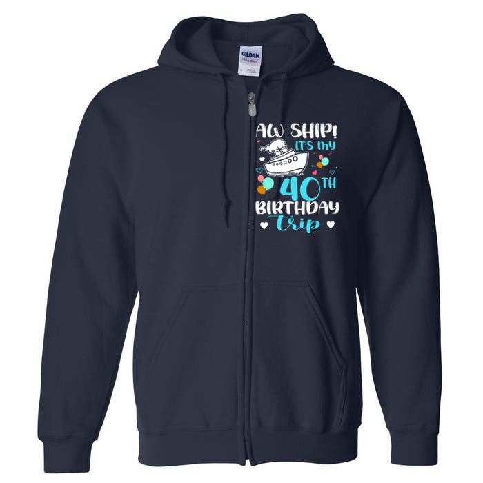 Aw Ship! ItS My 40th Birthday Trip Cruise Vacation Cruising Full Zip Hoodie