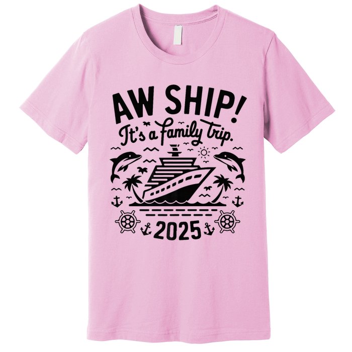 Aw Ship! ItS A Family Cruise 2025 Trip Vacation Matching Premium T-Shirt