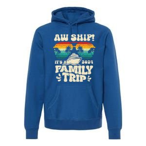 Aw Ship ItS A Family Trip 2024 Family Cruise Squad Matching Cool Gift Premium Hoodie