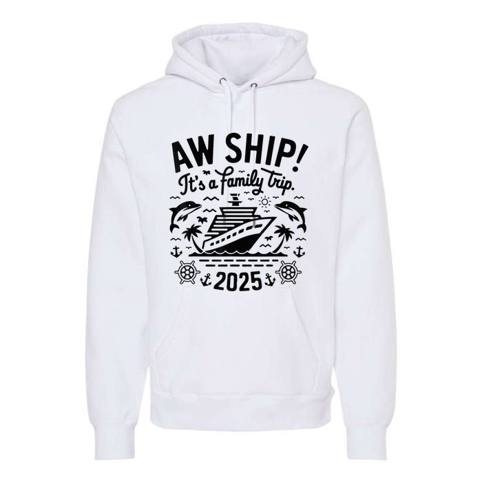 Aw Ship! ItS A Family Cruise 2025 Trip Vacation Matching Premium Hoodie