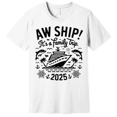 Aw Ship! ItS A Family Cruise 2025 Trip Vacation Matching Premium T-Shirt