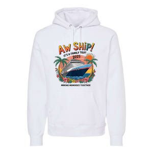 Aw Ship! ItS A Family Cruise 2025 Trip Vacation Matching Premium Hoodie