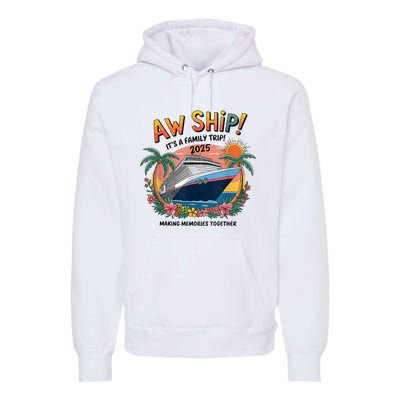 Aw Ship! ItS A Family Cruise 2025 Trip Vacation Matching Premium Hoodie