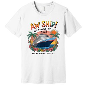 Aw Ship! ItS A Family Cruise 2025 Trip Vacation Matching Premium T-Shirt