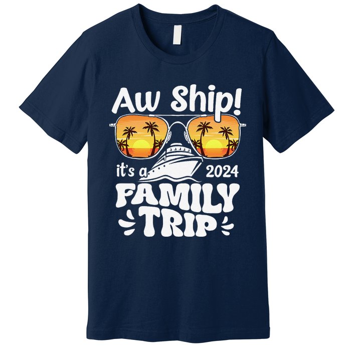 Aw Ship ItS A Family Trip 2024 Family Cruise Squad Matching Premium T-Shirt