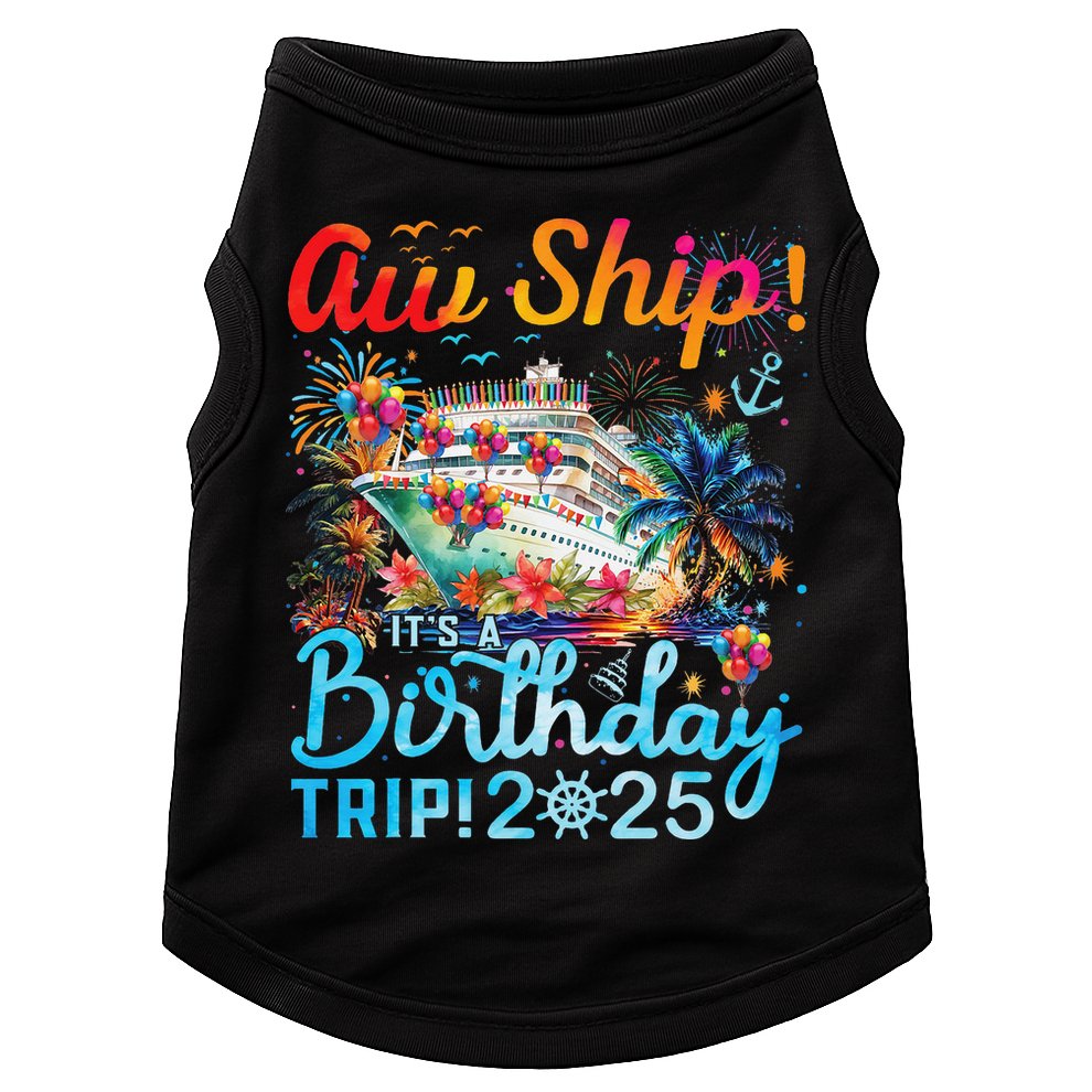 Aw Ship Its A Birthday Trip Cruise Birthday Vacation 2025 Doggie Tank
