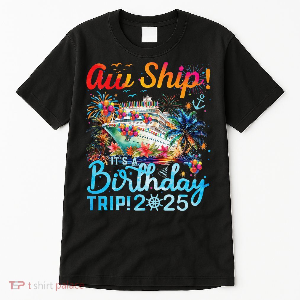 Aw Ship Its A Birthday Trip Cruise Birthday Vacation 2025 Tall T-Shirt