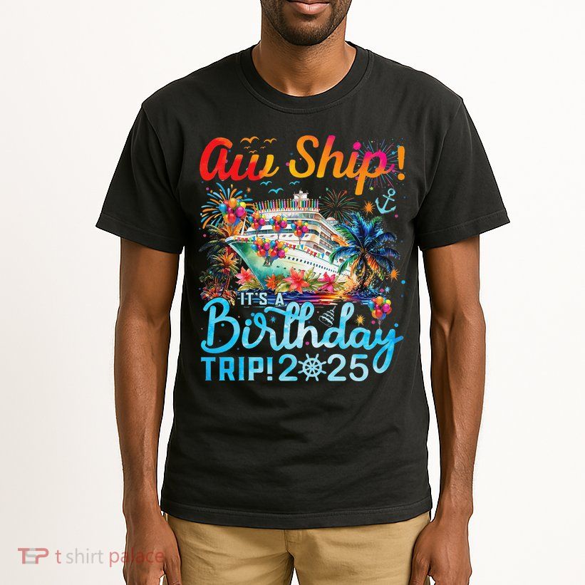 Aw Ship Its A Birthday Trip Cruise Birthday Vacation 2025 Tall T-Shirt
