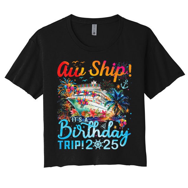 Aw Ship Its A Birthday Trip Cruise Birthday Vacation 2025 Crop Top