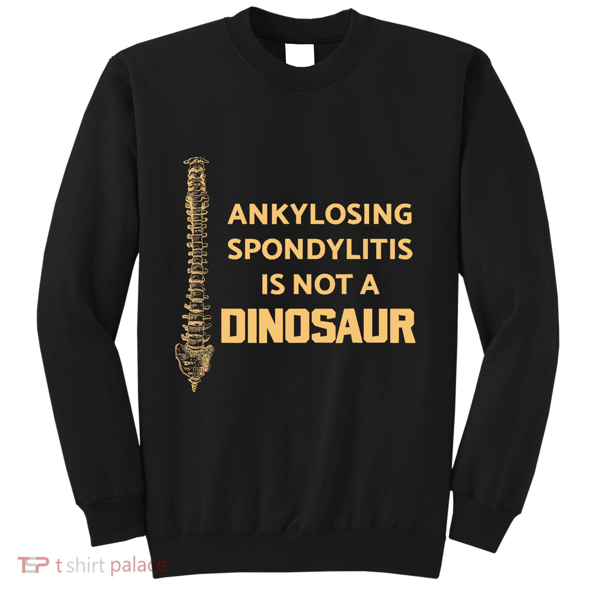 Ankylosing Spondylitis Is Not A Dinosaur AS Spine Awareness Sweatshirt