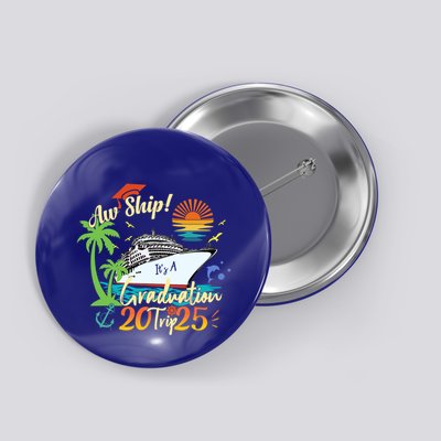 Aw Ship ItS A Grad Trip 2025 Graduation Cruise 2025 Gift Button