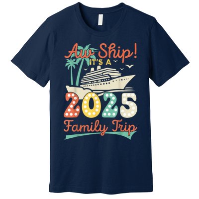 Aw Ship ItS A 2025 Family Trip Vacation Matching Cruise Premium T-Shirt