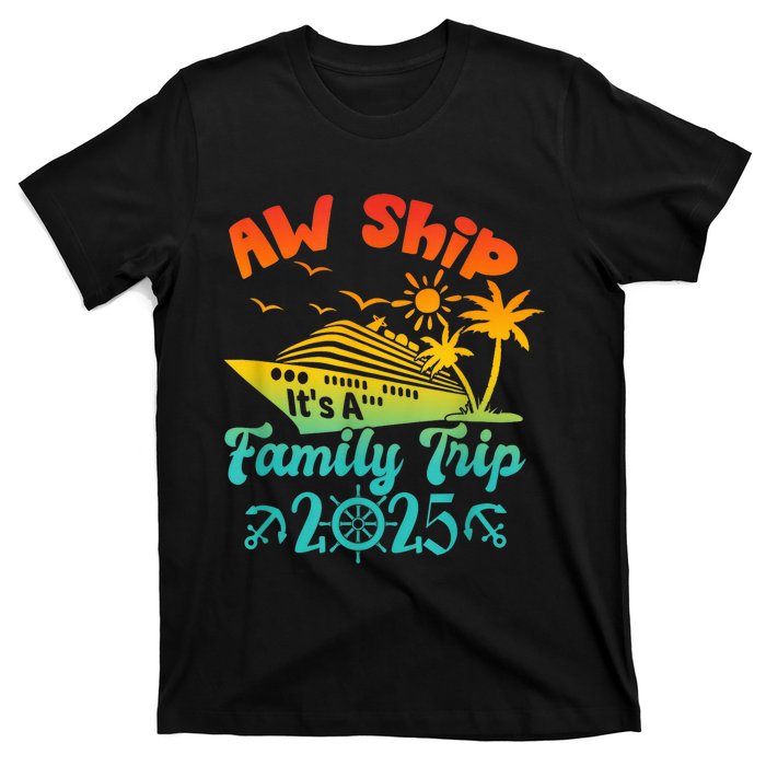 Aw Ship ItS A Family Trip 2025 Cruise Squad Vacation Trip T-Shirt